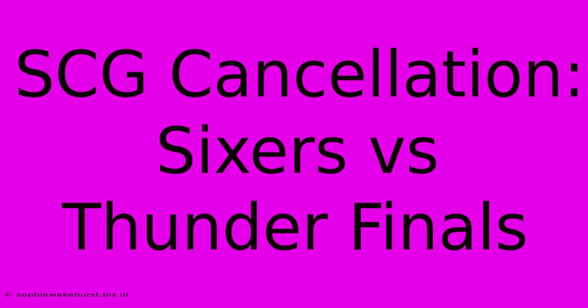 SCG Cancellation: Sixers Vs Thunder Finals