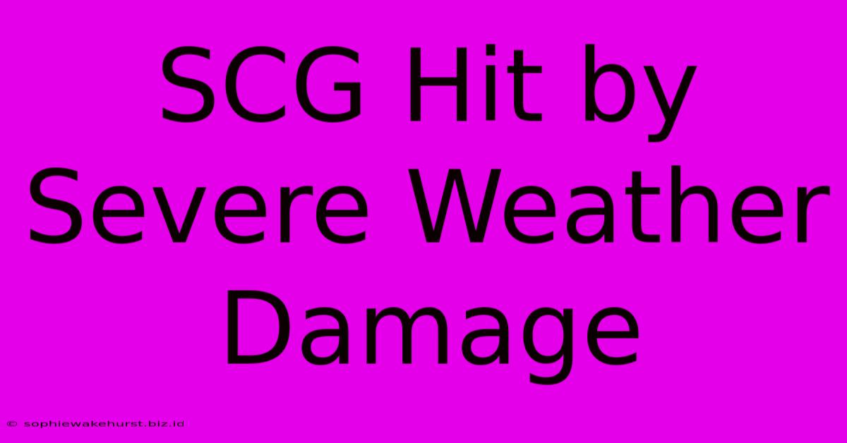 SCG Hit By Severe Weather Damage