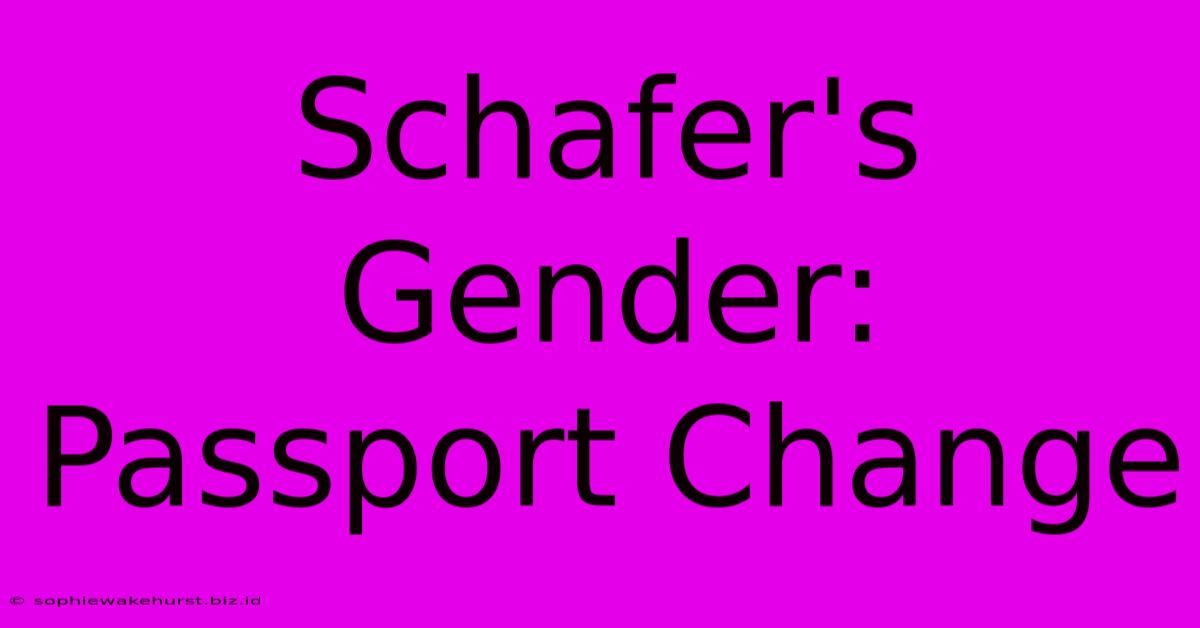 Schafer's Gender: Passport Change