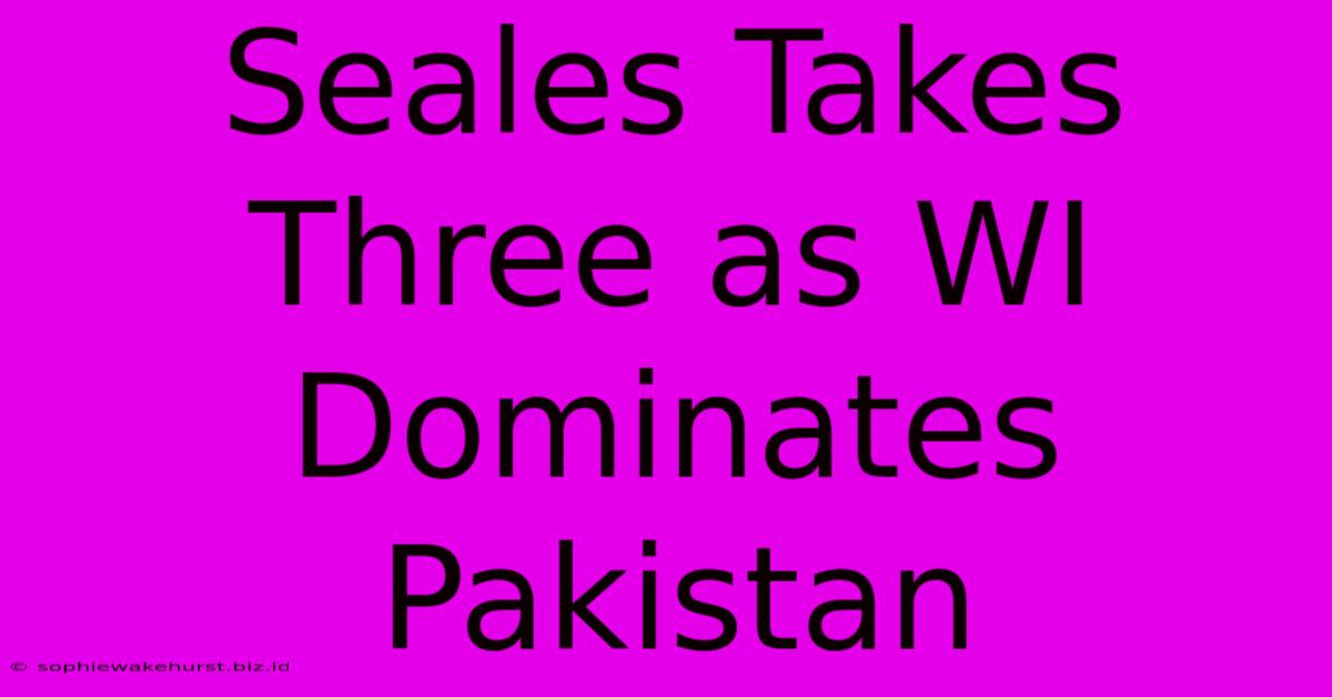 Seales Takes Three As WI Dominates Pakistan