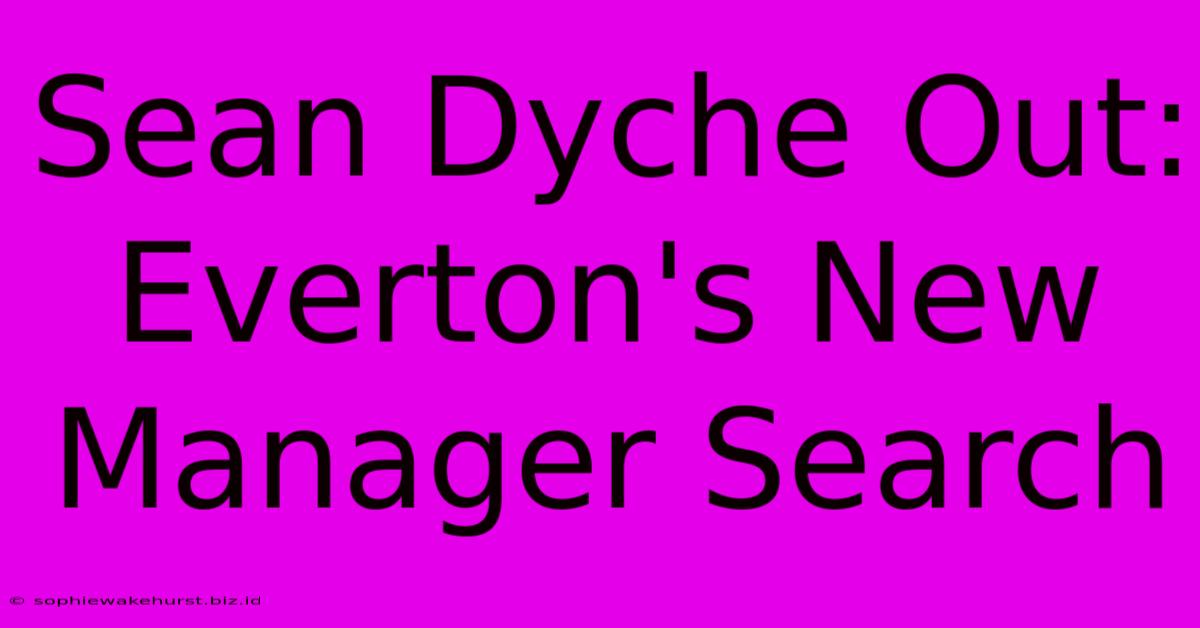 Sean Dyche Out: Everton's New Manager Search