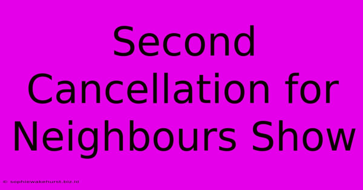 Second Cancellation For Neighbours Show