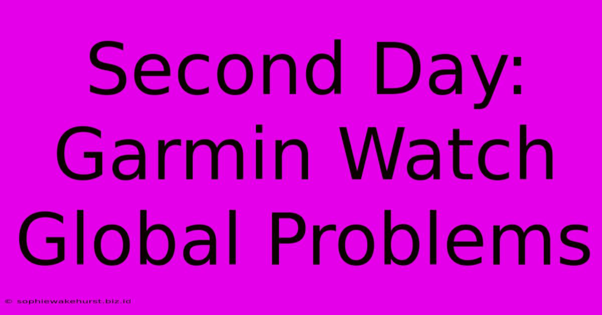 Second Day: Garmin Watch Global Problems