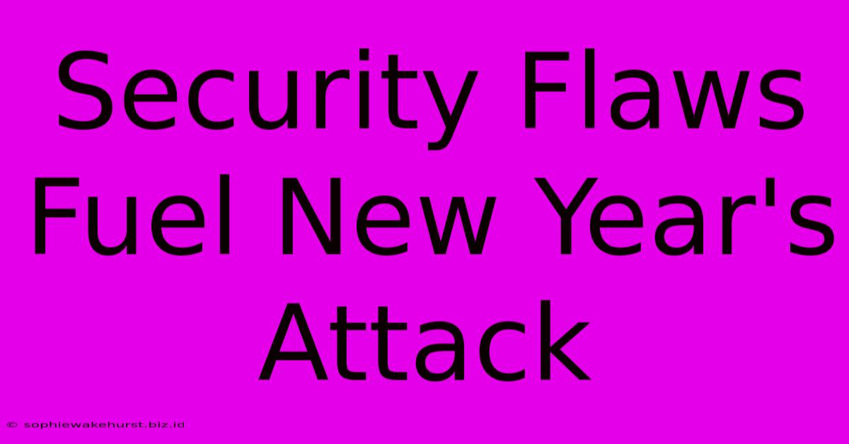 Security Flaws Fuel New Year's Attack