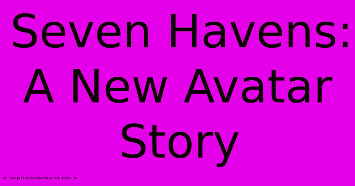 Seven Havens: A New Avatar Story