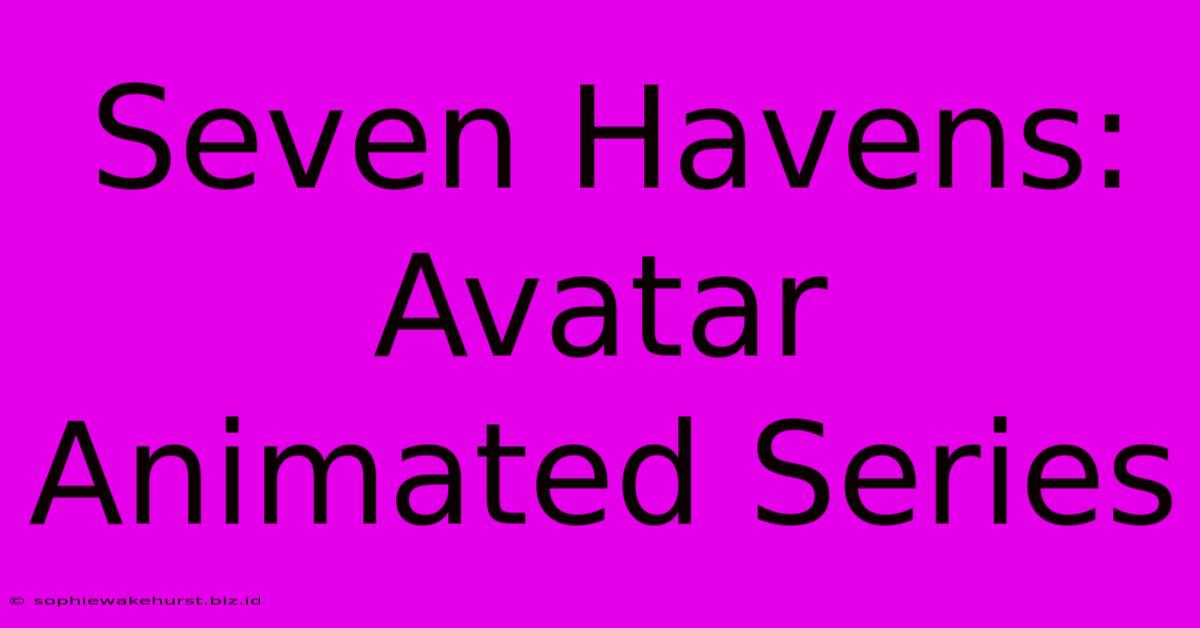 Seven Havens: Avatar Animated Series