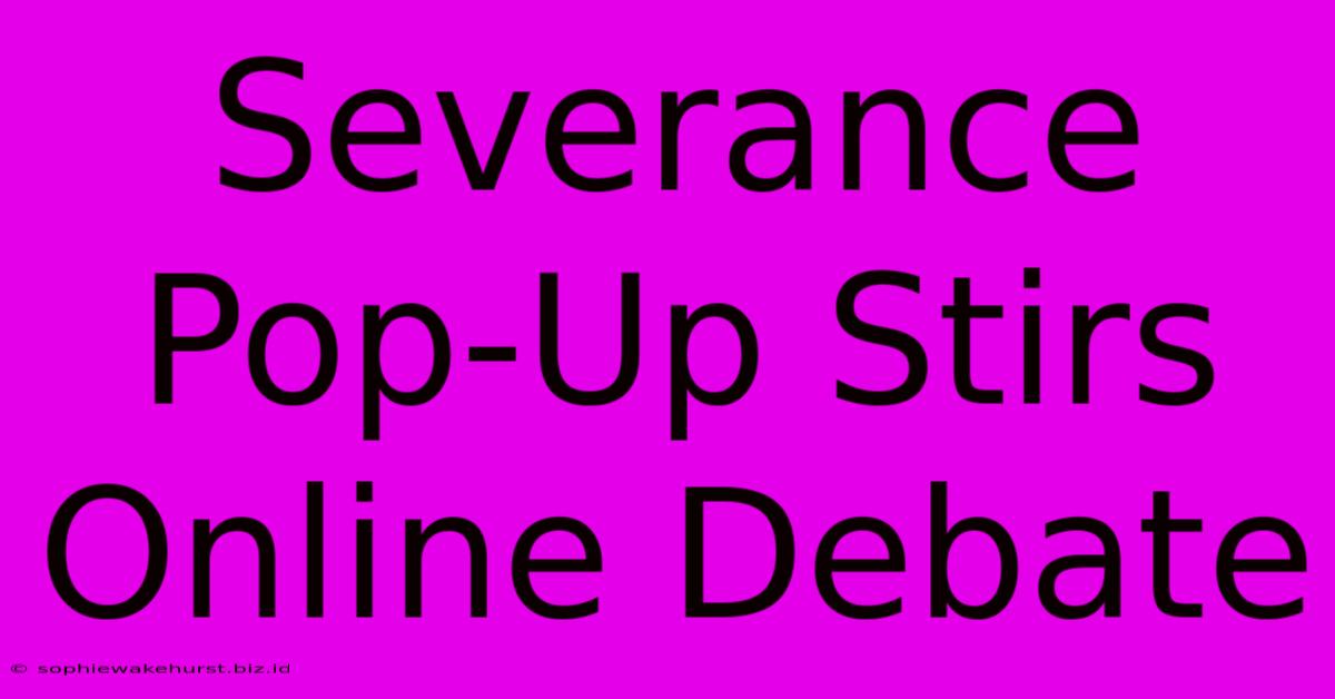 Severance Pop-Up Stirs Online Debate