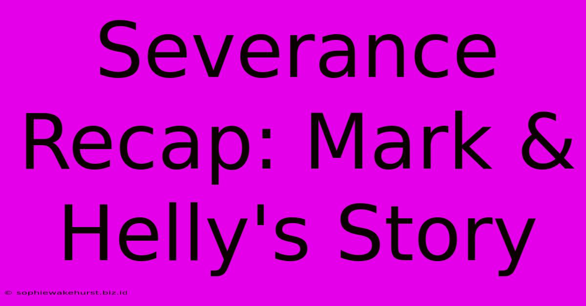 Severance Recap: Mark & Helly's Story