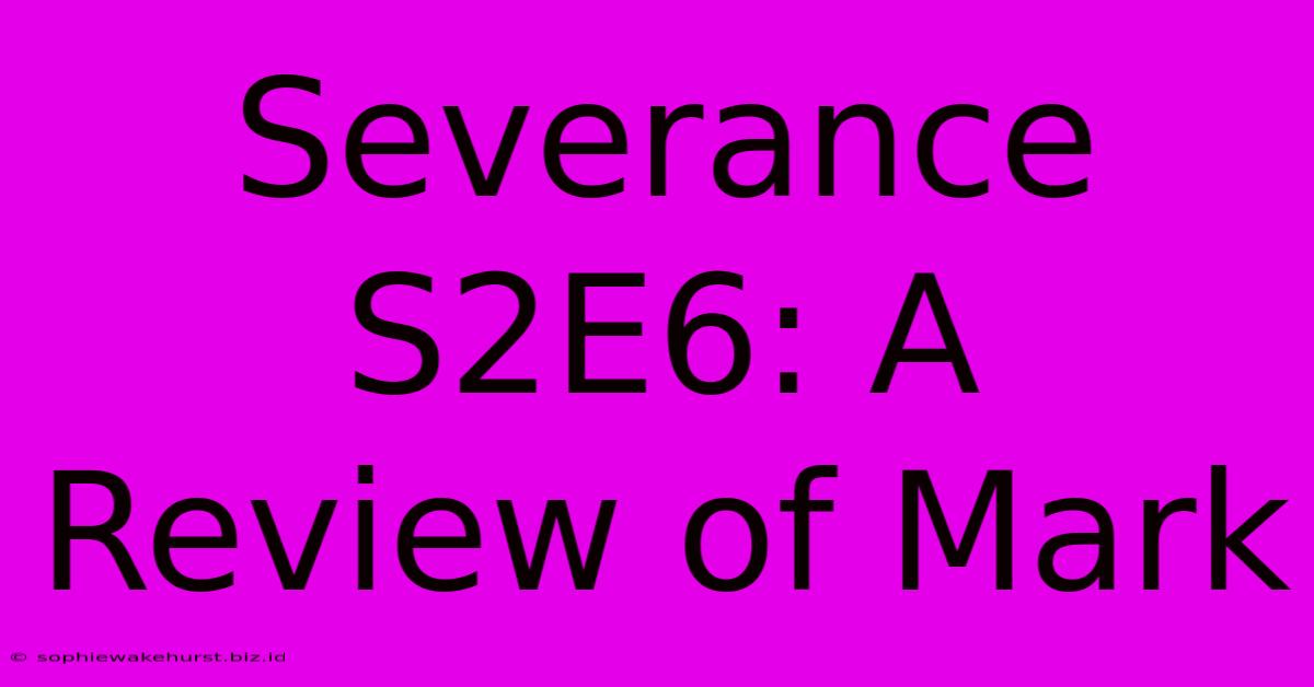 Severance S2E6: A Review Of Mark