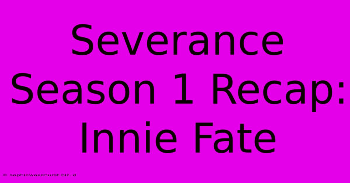 Severance Season 1 Recap: Innie Fate