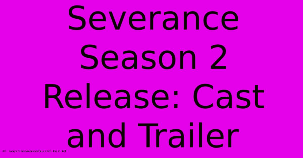 Severance Season 2 Release: Cast And Trailer