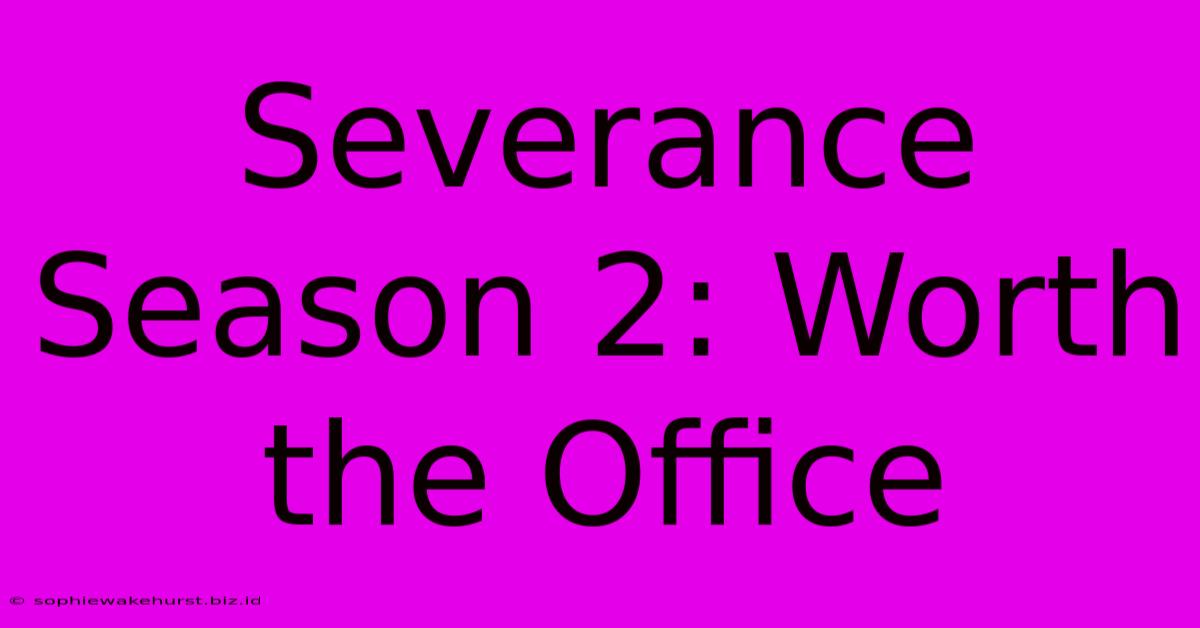 Severance Season 2: Worth The Office