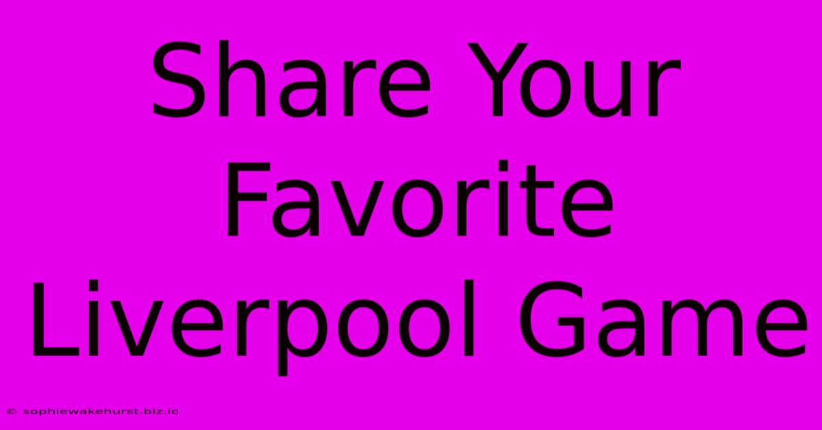 Share Your Favorite Liverpool Game