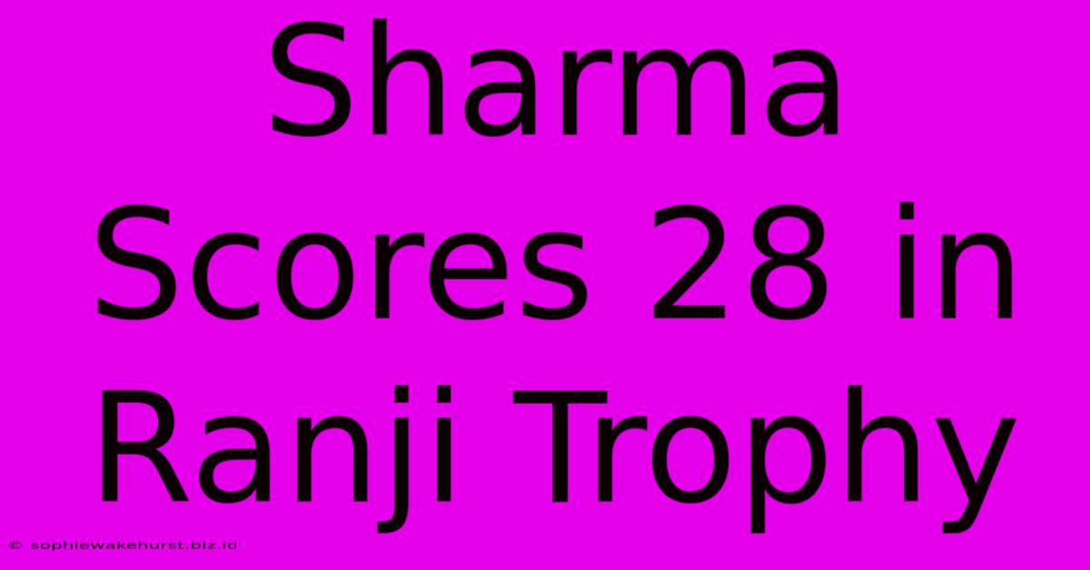 Sharma Scores 28 In Ranji Trophy