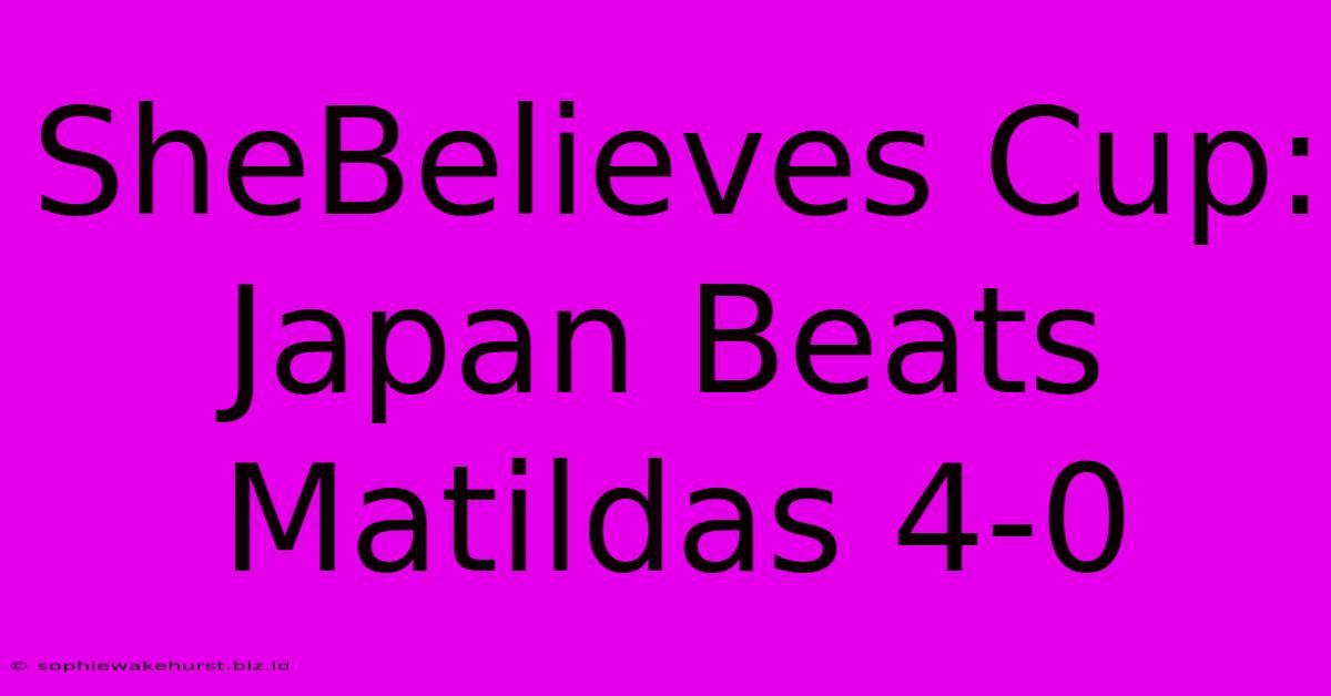 SheBelieves Cup: Japan Beats Matildas 4-0