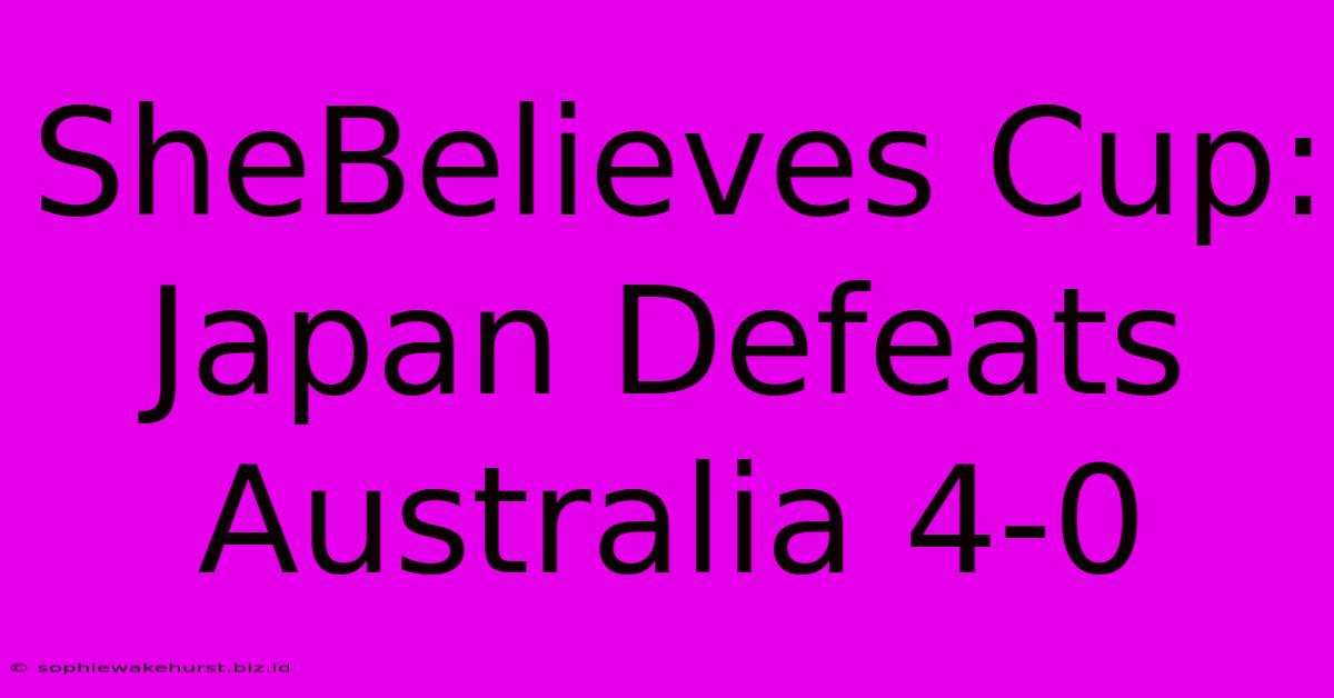 SheBelieves Cup: Japan Defeats Australia 4-0