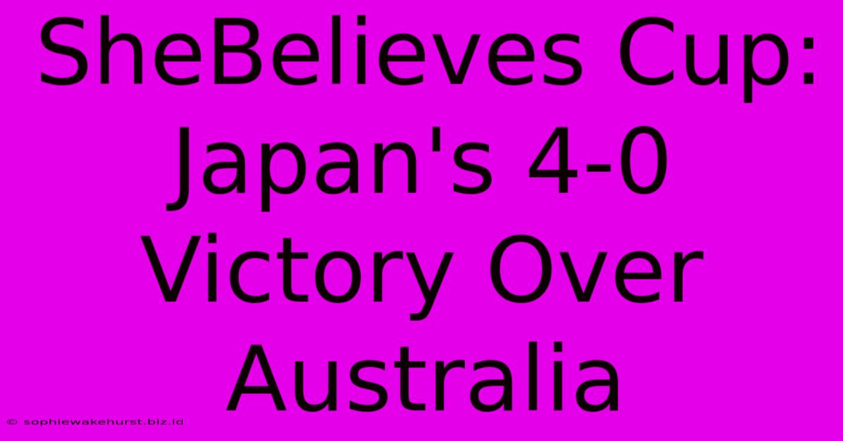 SheBelieves Cup: Japan's 4-0 Victory Over Australia