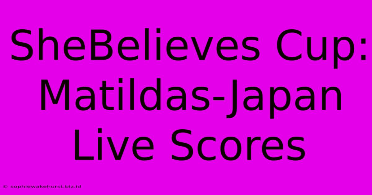 SheBelieves Cup: Matildas-Japan Live Scores