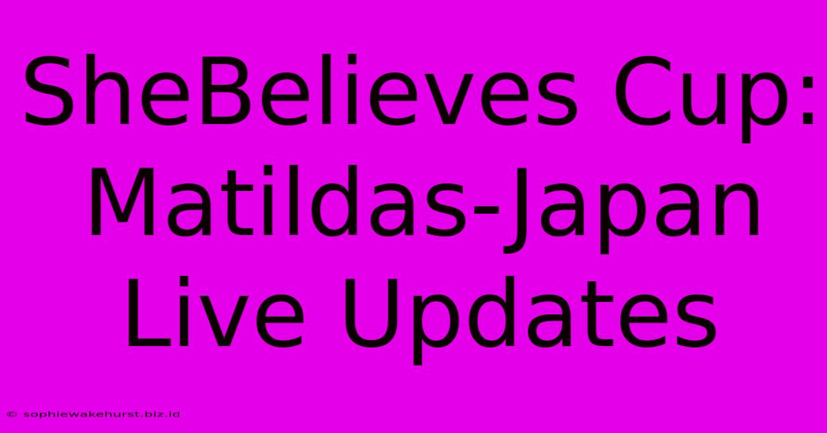 SheBelieves Cup: Matildas-Japan Live Updates