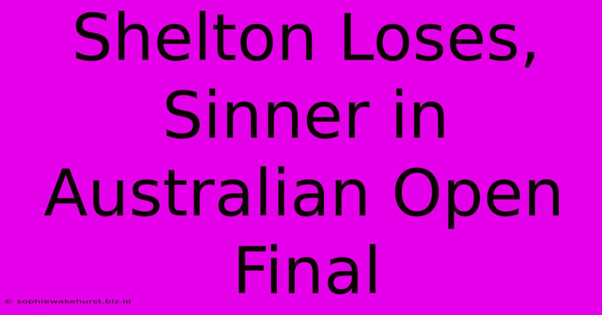 Shelton Loses, Sinner In Australian Open Final