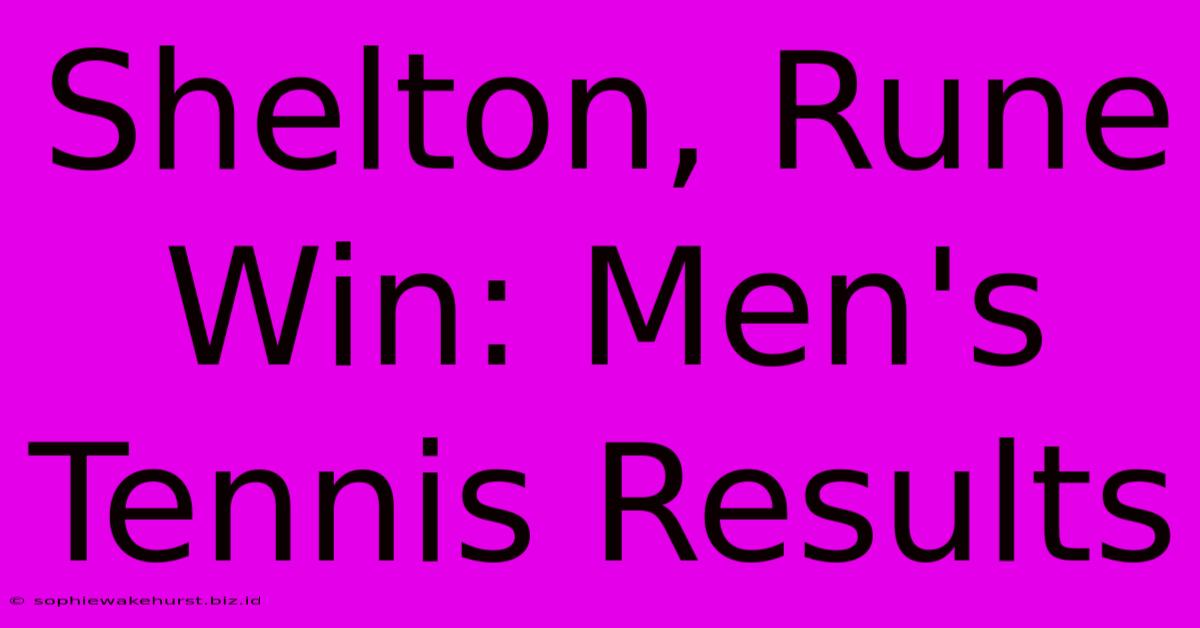 Shelton, Rune Win: Men's Tennis Results