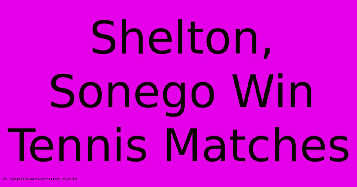 Shelton, Sonego Win Tennis Matches