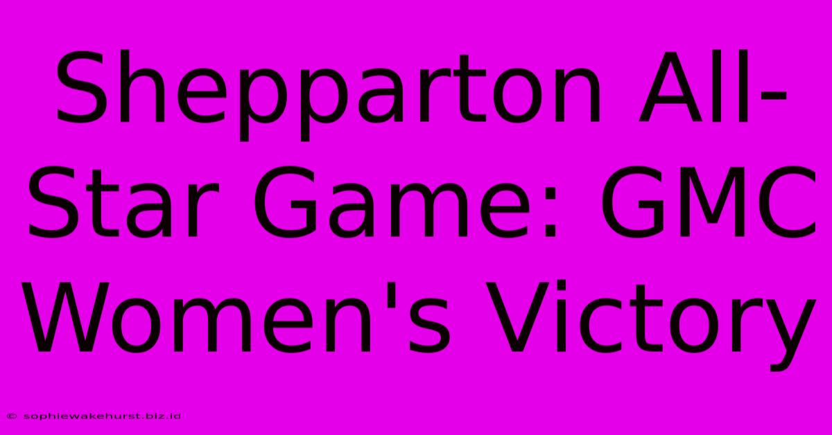 Shepparton All-Star Game: GMC Women's Victory