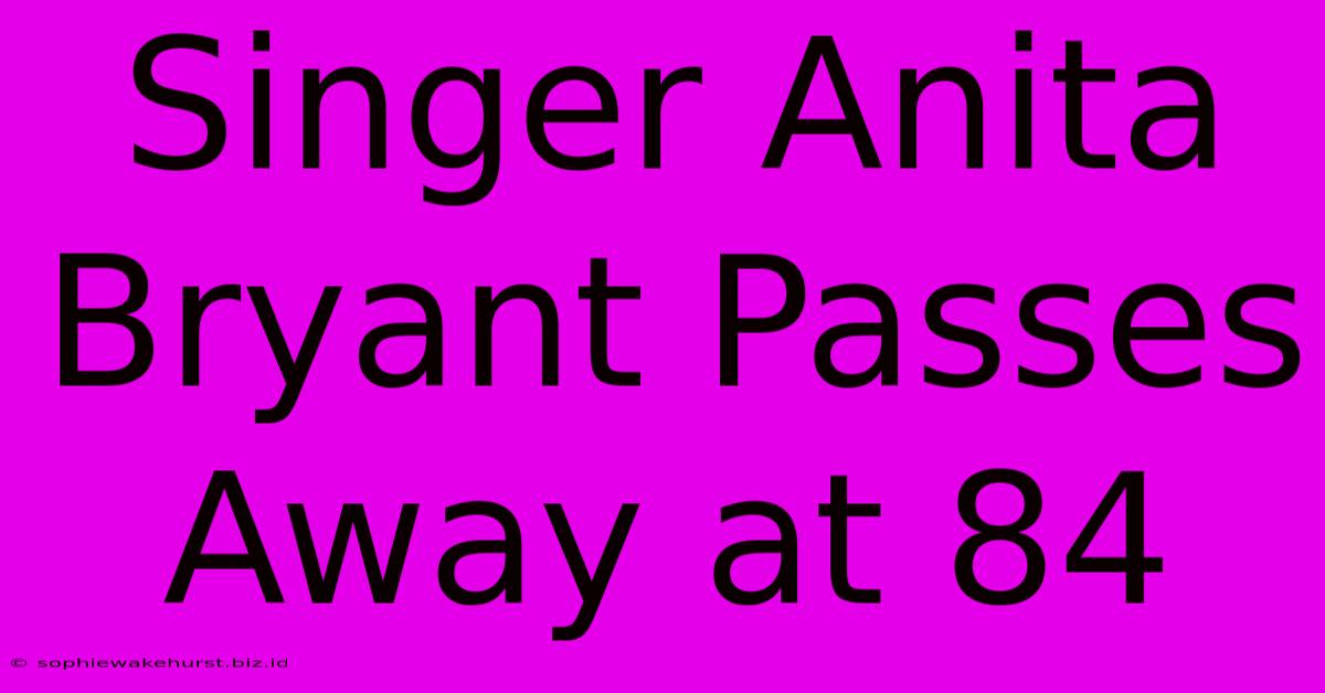 Singer Anita Bryant Passes Away At 84