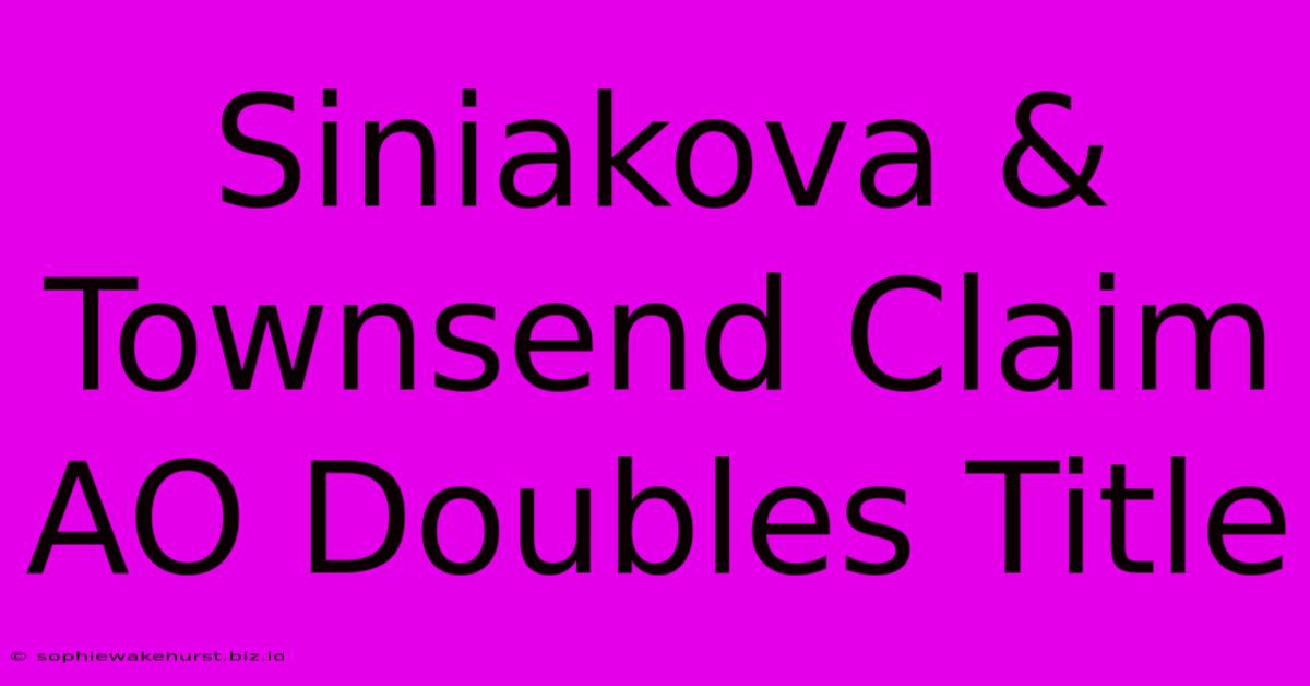 Siniakova & Townsend Claim AO Doubles Title