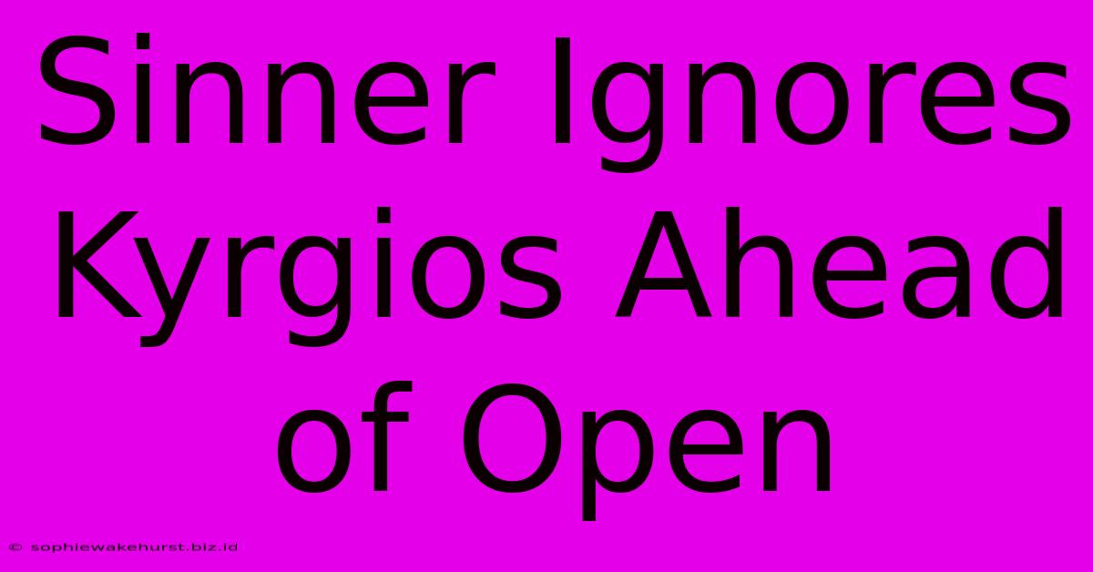 Sinner Ignores Kyrgios Ahead Of Open