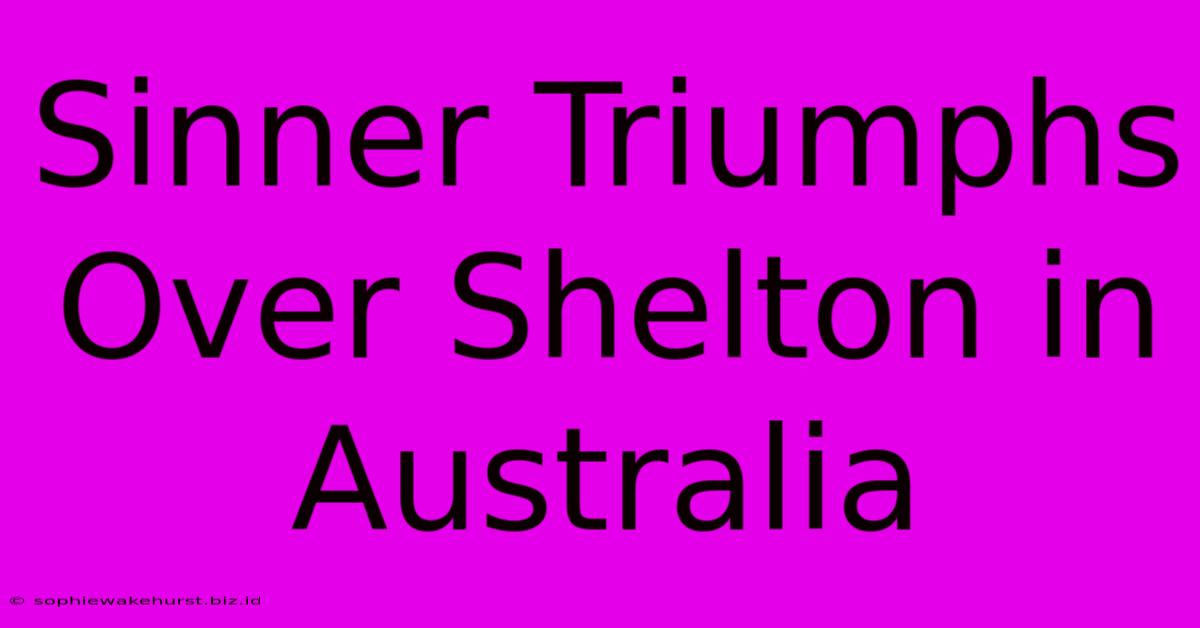 Sinner Triumphs Over Shelton In Australia