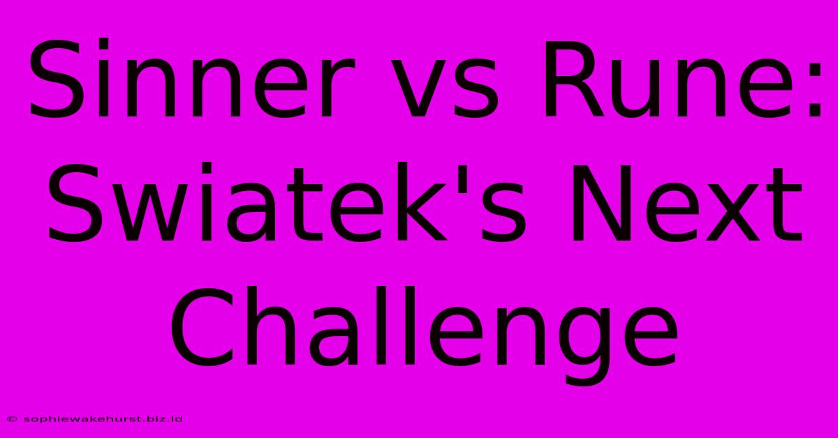 Sinner Vs Rune: Swiatek's Next Challenge