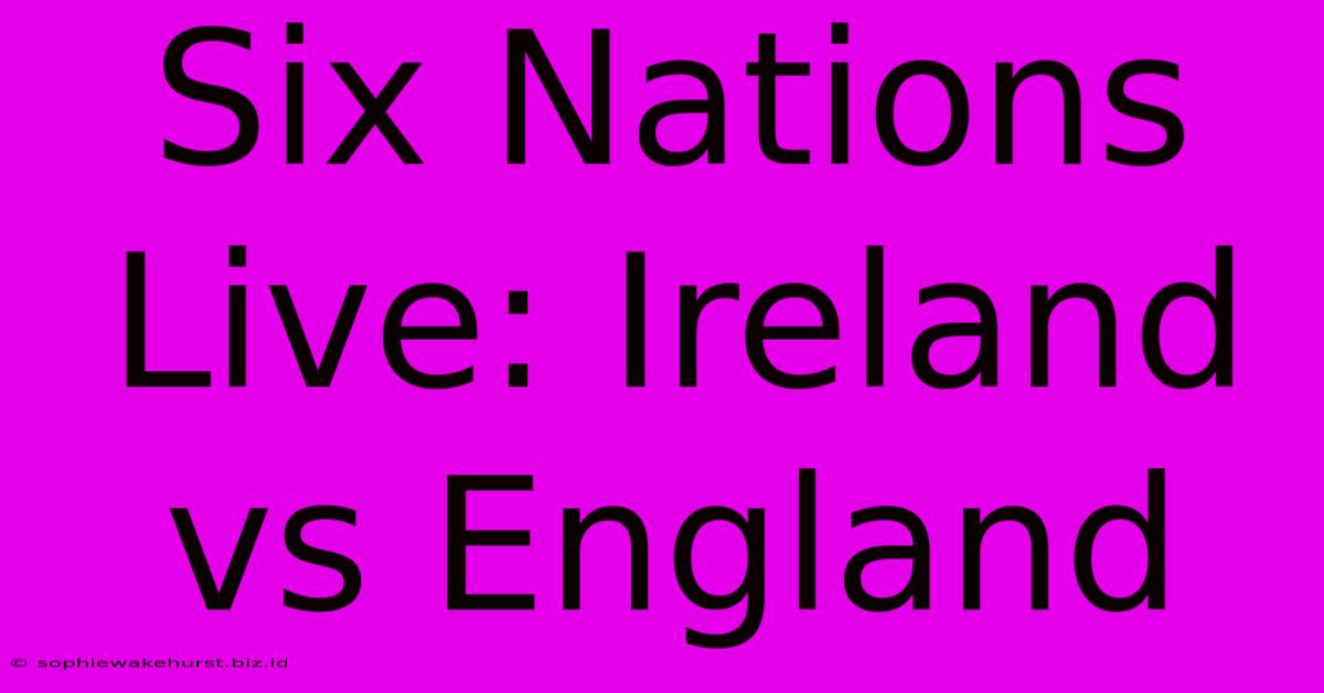 Six Nations Live: Ireland Vs England