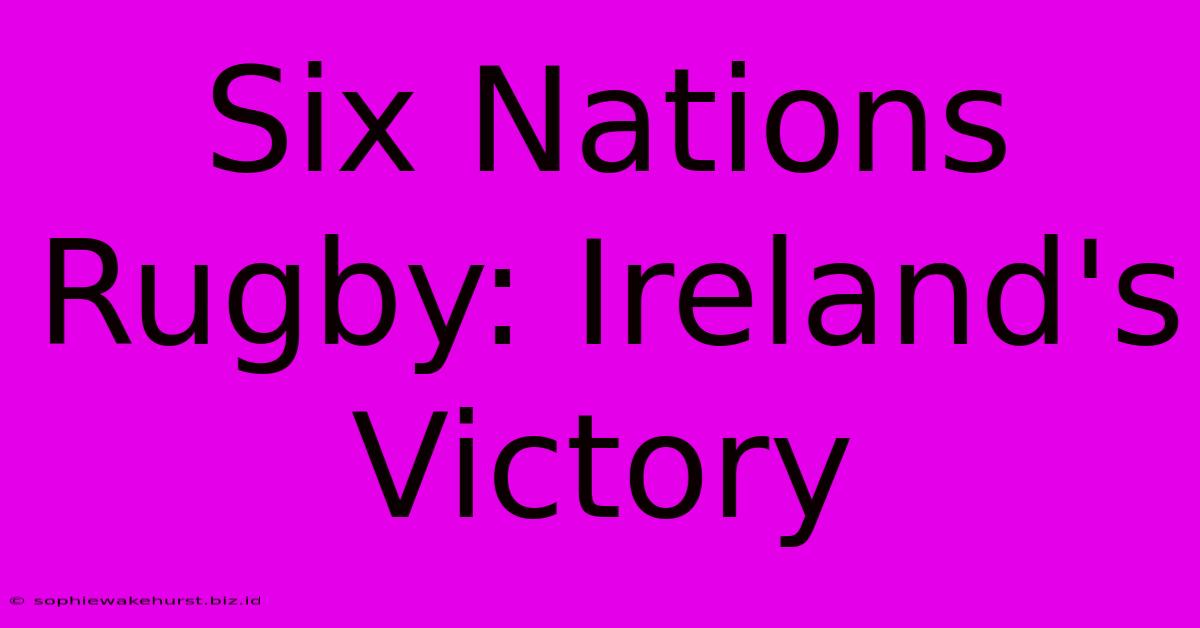 Six Nations Rugby: Ireland's Victory