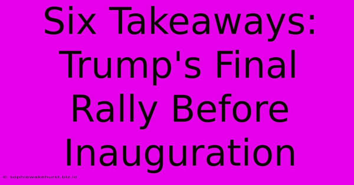 Six Takeaways: Trump's Final Rally Before Inauguration