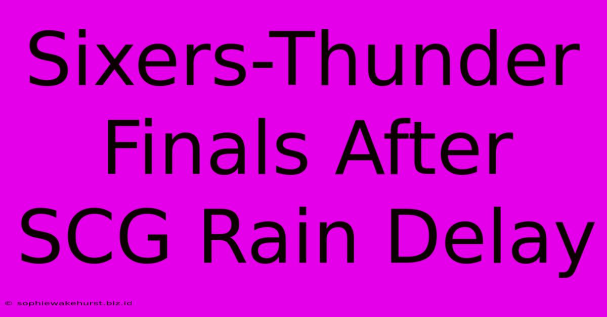 Sixers-Thunder Finals After SCG Rain Delay