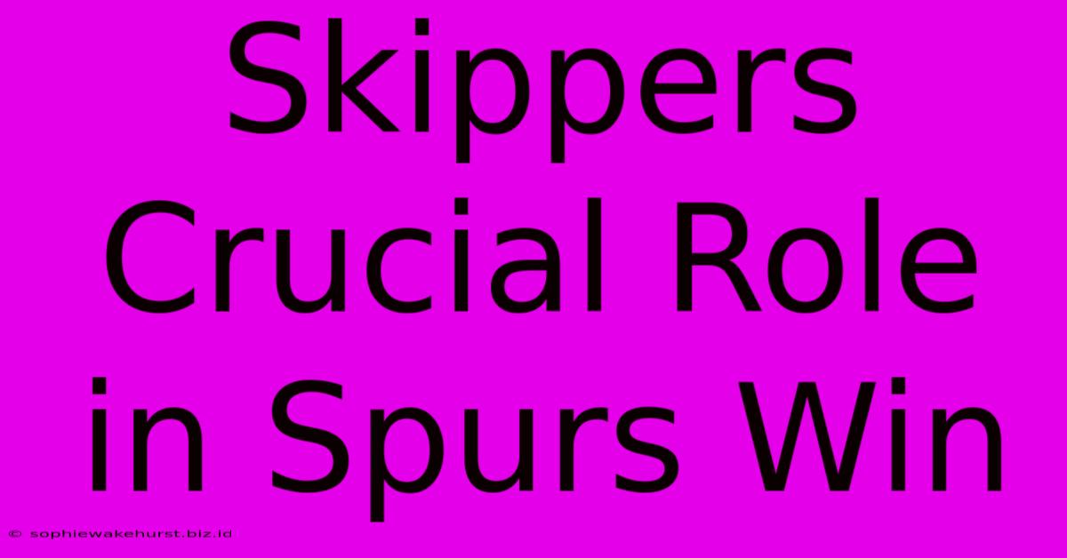 Skippers Crucial Role In Spurs Win