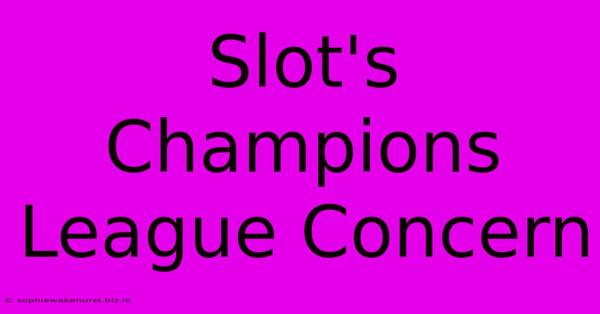 Slot's Champions League Concern