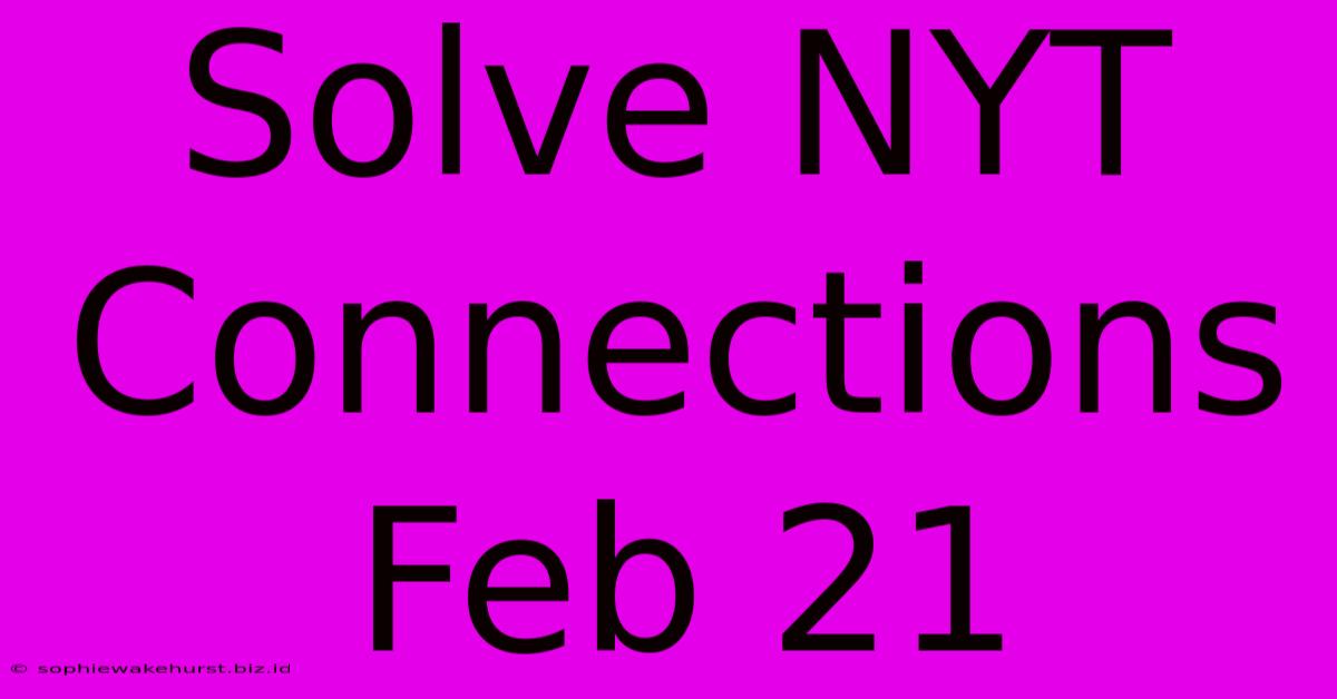 Solve NYT Connections Feb 21