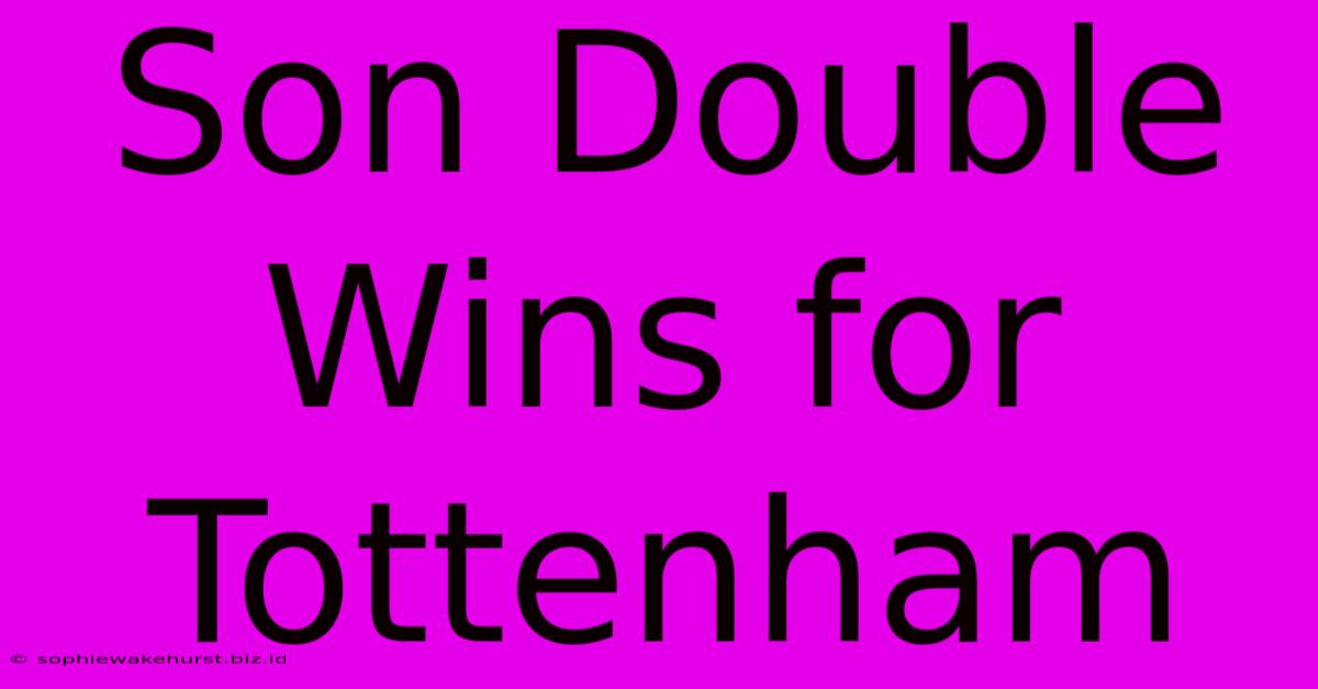 Son Double Wins For Tottenham