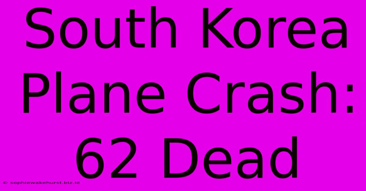 South Korea Plane Crash: 62 Dead