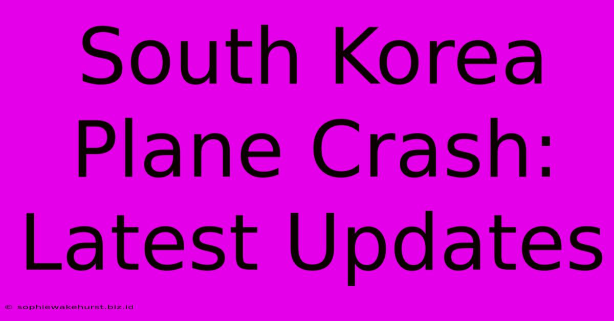 South Korea Plane Crash: Latest Updates