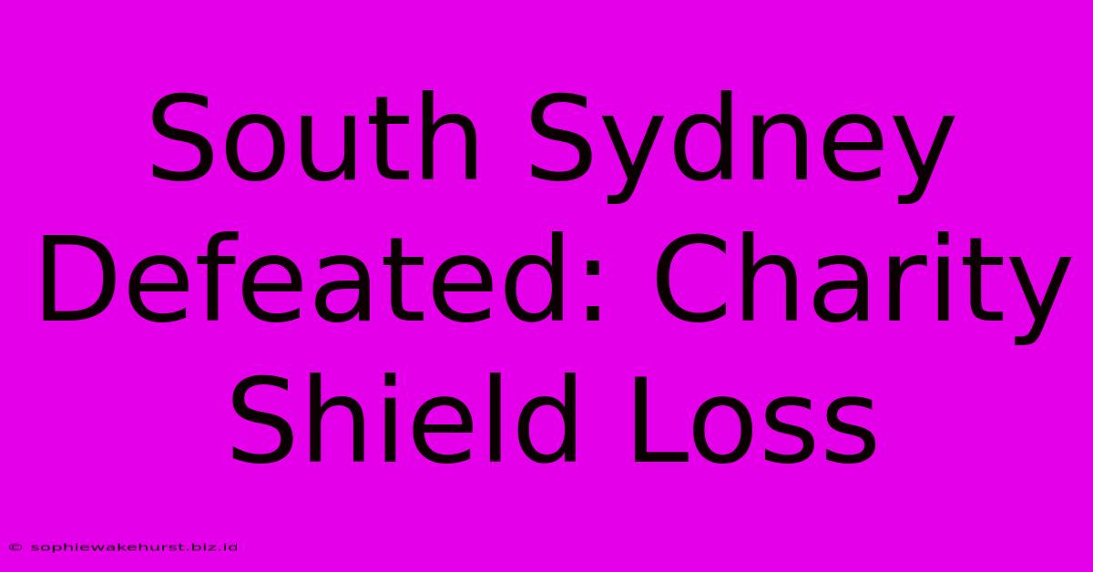 South Sydney Defeated: Charity Shield Loss