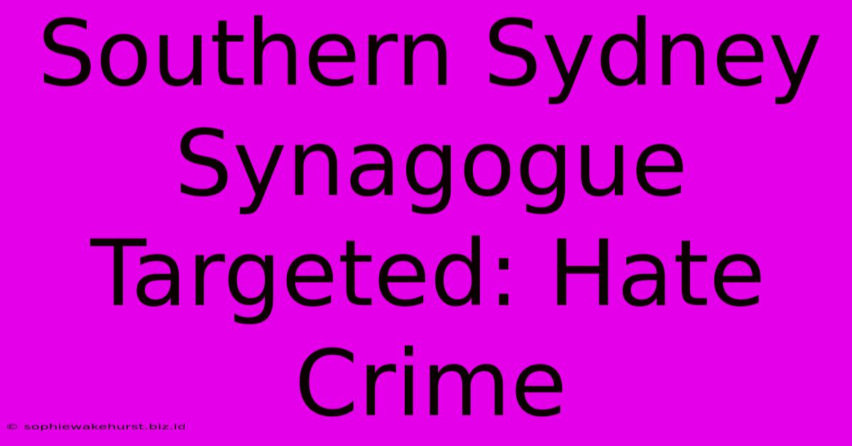 Southern Sydney Synagogue Targeted: Hate Crime