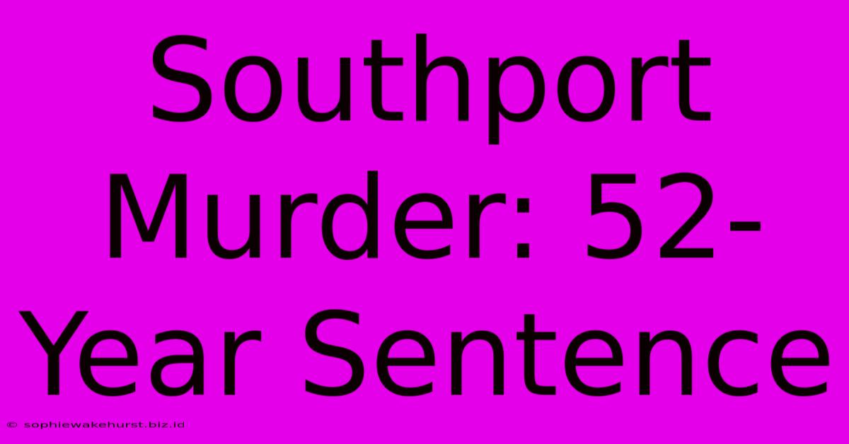 Southport Murder: 52-Year Sentence