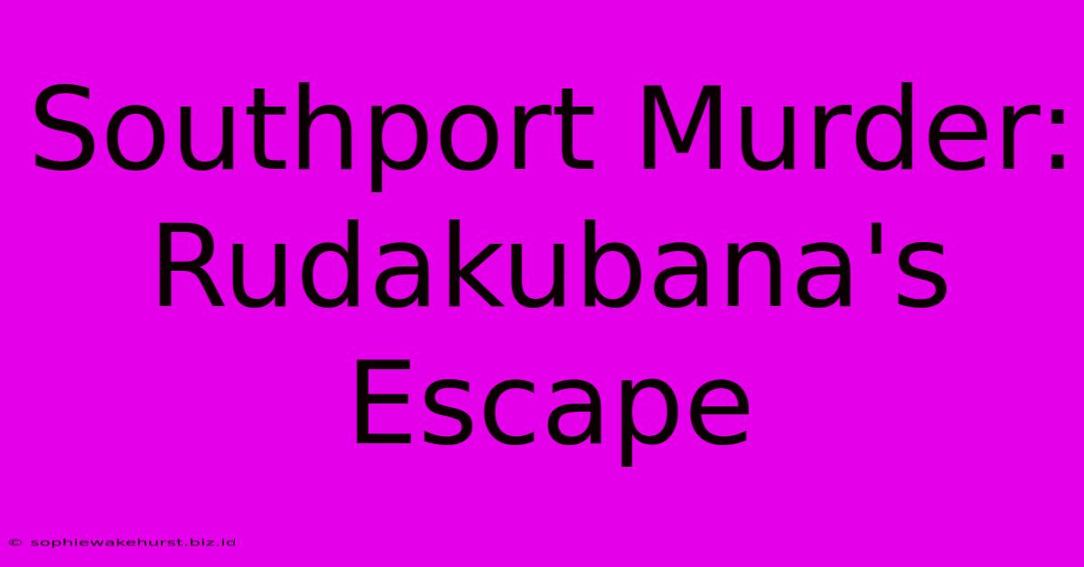 Southport Murder:  Rudakubana's Escape