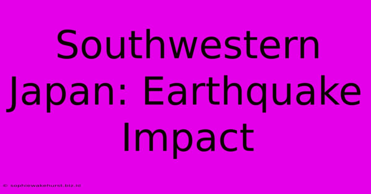 Southwestern Japan: Earthquake Impact