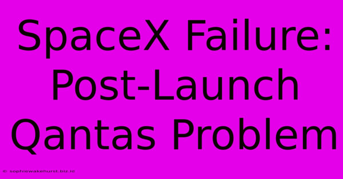 SpaceX Failure: Post-Launch Qantas Problem