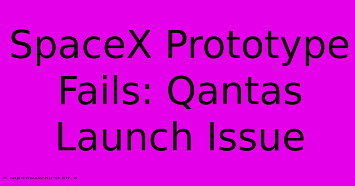 SpaceX Prototype Fails: Qantas Launch Issue