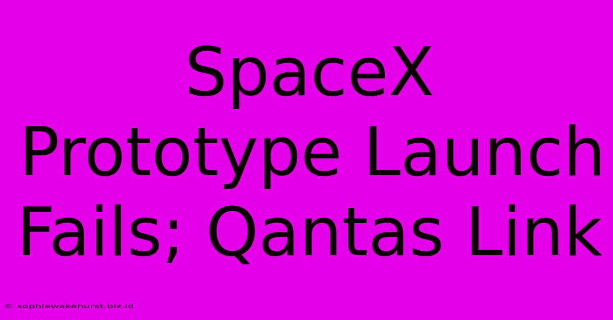 SpaceX Prototype Launch Fails; Qantas Link